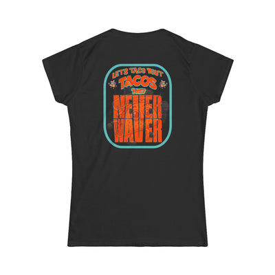 Let's Taco' Bout Tacos They Never Waver  Women's Soft Style Tee -